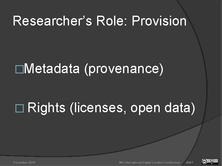 Researcher’s Role: Provision �Metadata � Rights December 2010 (provenance) (licenses, open data) 6 th
