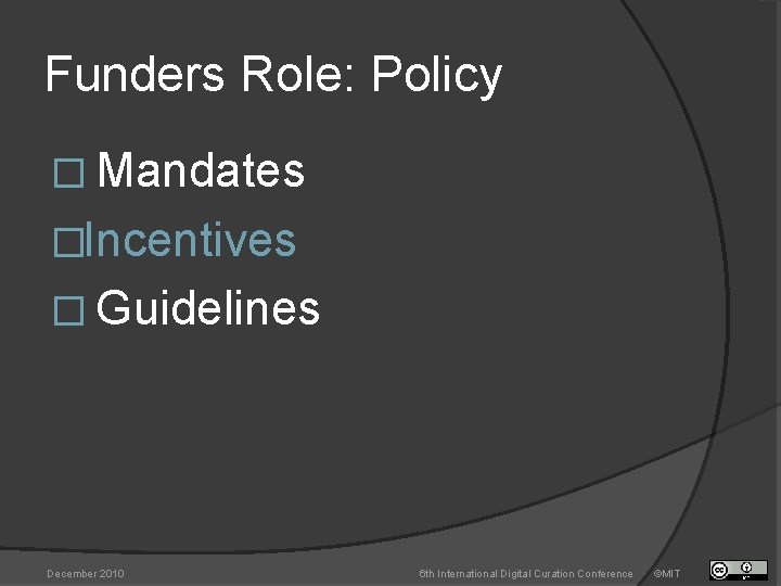 Funders Role: Policy � Mandates �Incentives � Guidelines December 2010 6 th International Digital