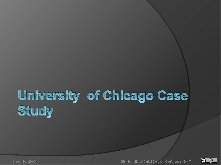 University of Chicago Case Study December 2010 6 th International Digital Curation Conference ©MIT