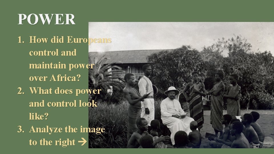 POWER 1. How did Europeans control and maintain power over Africa? 2. What does