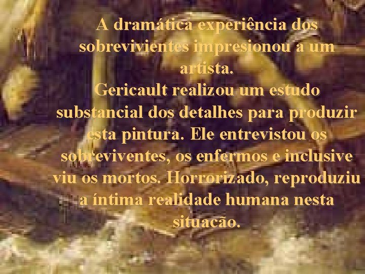 A dramática experiência dos sobrevivientes impresionou a um artista. Gericault realizou um estudo substancial