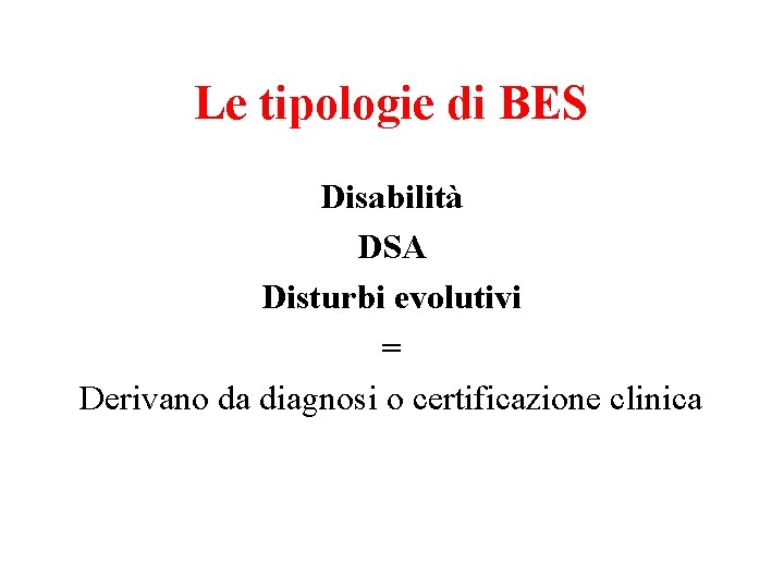 Le tipologie di BES Disabilità DSA Disturbi evolutivi = Derivano da diagnosi o certificazione