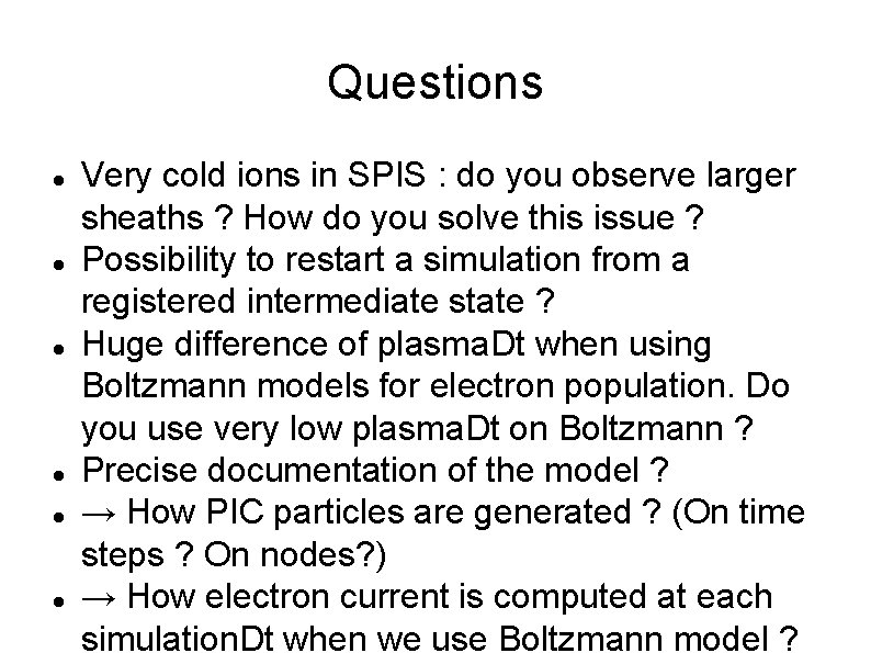 Questions Very cold ions in SPIS : do you observe larger sheaths ? How
