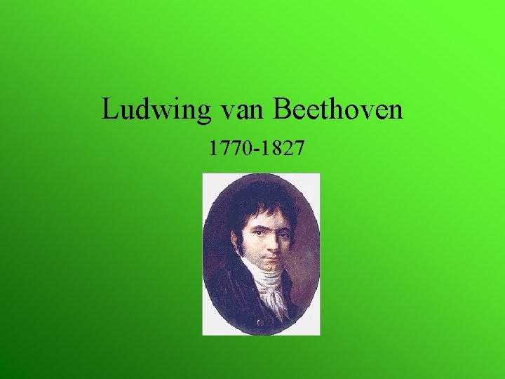 Ludwing van Beethoven 1770 -1827 