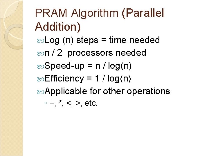 PRAM Algorithm (Parallel Addition) Log (n) steps = time needed n / 2 processors