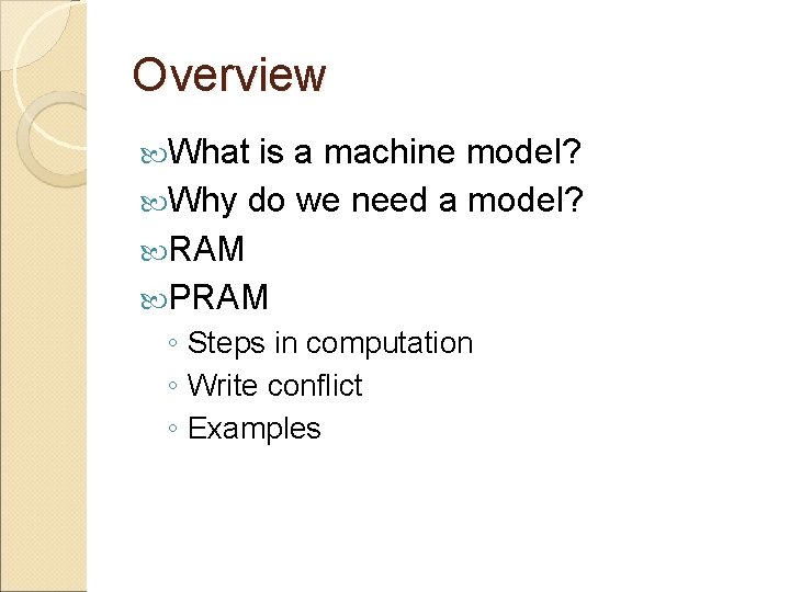 Overview What is a machine model? Why do we need a model? RAM PRAM