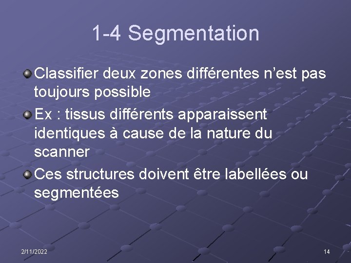 1 -4 Segmentation Classifier deux zones différentes n’est pas toujours possible Ex : tissus