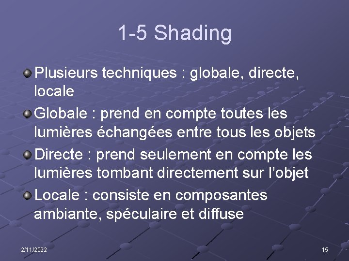 1 -5 Shading Plusieurs techniques : globale, directe, locale Globale : prend en compte