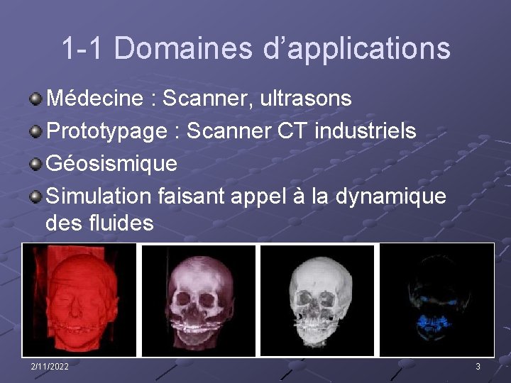 1 -1 Domaines d’applications Médecine : Scanner, ultrasons Prototypage : Scanner CT industriels Géosismique