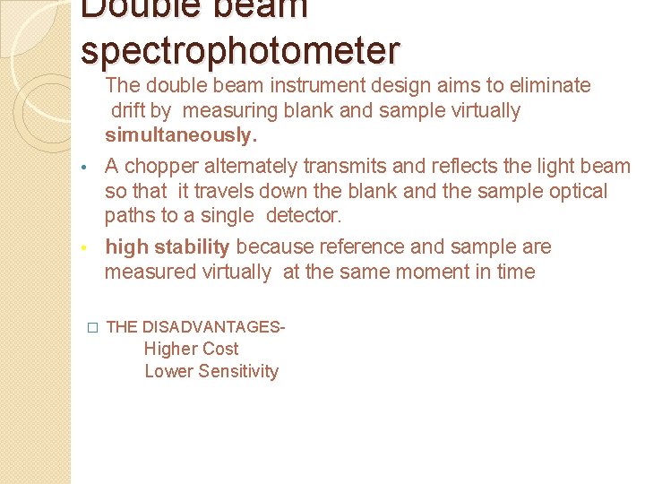 Double beam spectrophotometer • The double beam instrument design aims to eliminate drift by