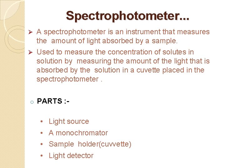 Spectrophotometer. . . Ø A spectrophotometer is an instrument that measures the amount of