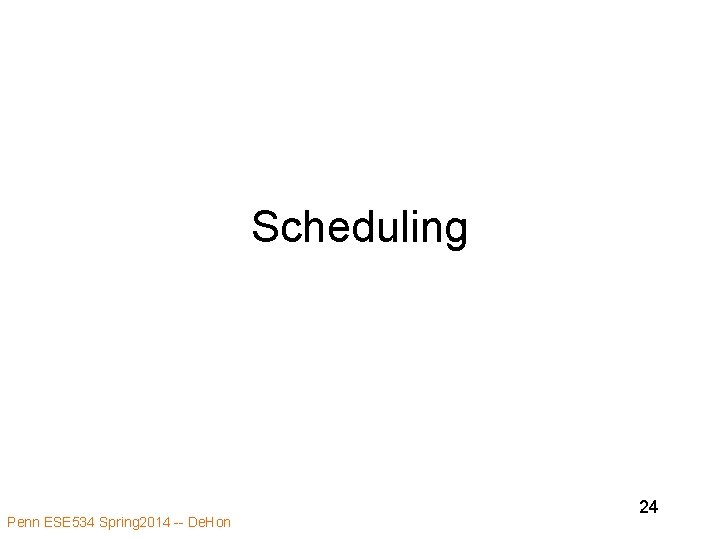 Scheduling Penn ESE 534 Spring 2014 -- De. Hon 24 Scheduling Penn ESE 534 Spring 2014 -- De. Hon 24