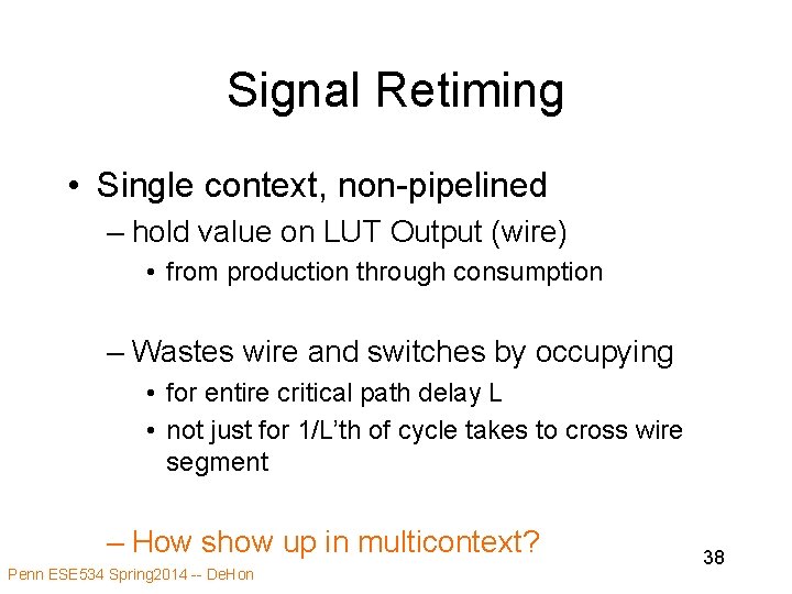 Signal Retiming • Single context, non-pipelined – hold value on LUT Output (wire) • Signal Retiming • Single context, non-pipelined – hold value on LUT Output (wire) •