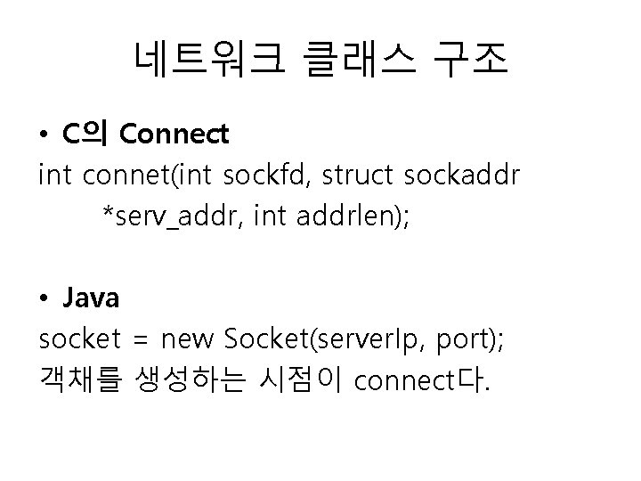 네트워크 클래스 구조 • C의 Connect int connet(int sockfd, struct sockaddr *serv_addr, int addrlen);