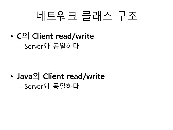 네트워크 클래스 구조 • C의 Client read/write – Server와 동일하다 • Java의 Client read/write