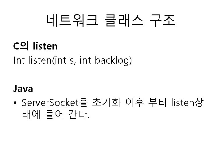 네트워크 클래스 구조 C의 listen Int listen(int s, int backlog) Java • Server. Socket을