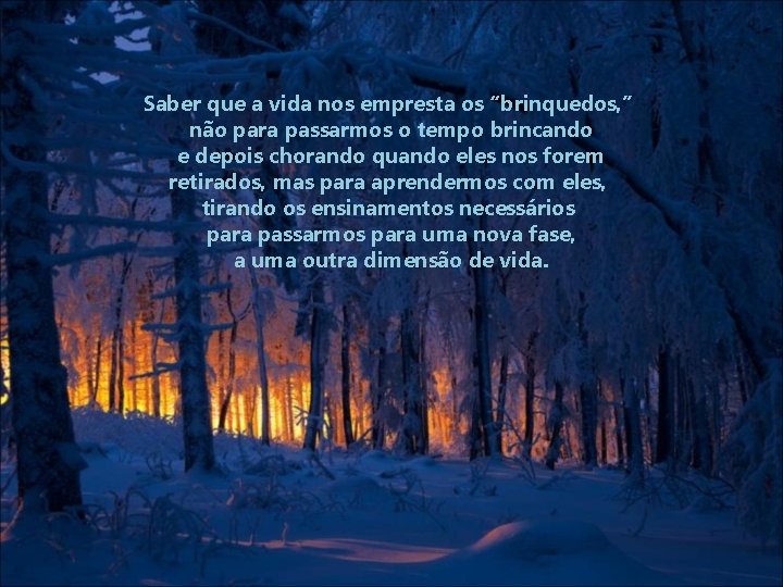 Saber que a vida nos empresta os “brinquedos, ” não para passarmos o tempo