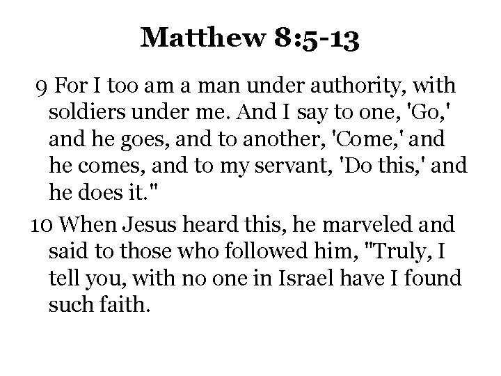 Matthew 8: 5 -13 9 For I too am a man under authority, with