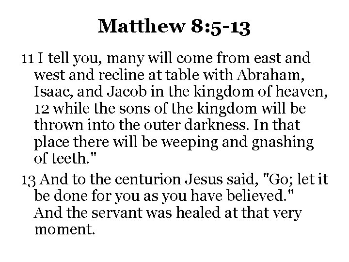 Matthew 8: 5 -13 11 I tell you, many will come from east and
