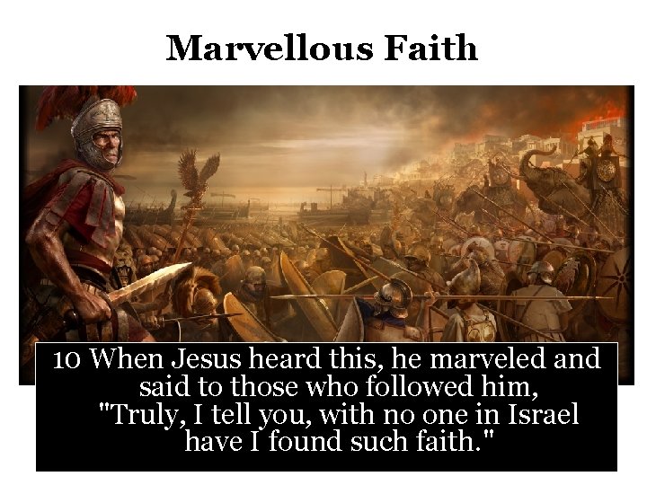 Marvellous Faith 10 When Jesus heard this, he marveled and said to those who