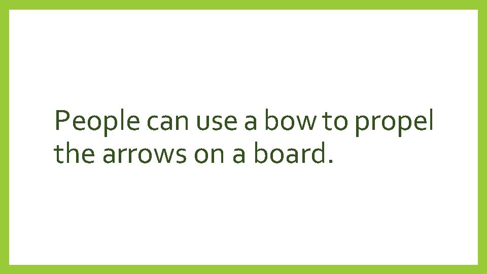 People can use a bow to propel the arrows on a board. 