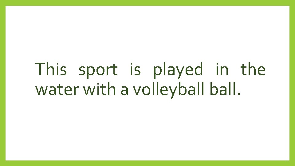 This sport is played in the water with a volleyball. 