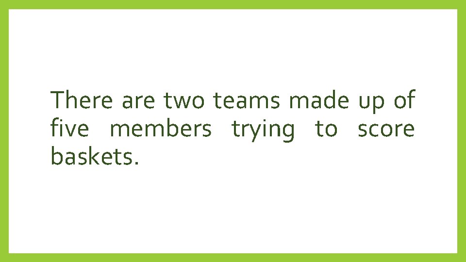 There are two teams made up of five members trying to score baskets. 