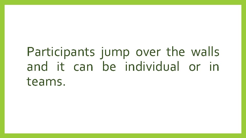 Participants jump over the walls and it can be individual or in teams. 