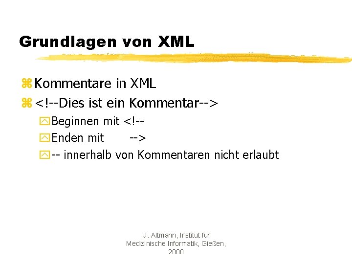 Grundlagen von XML z Kommentare in XML z <!--Dies ist ein Kommentar--> y. Beginnen