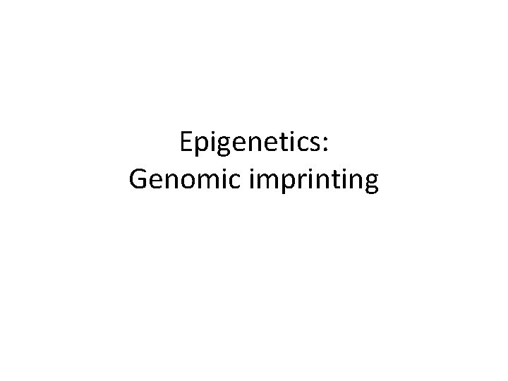 Epigenetics: Genomic imprinting 