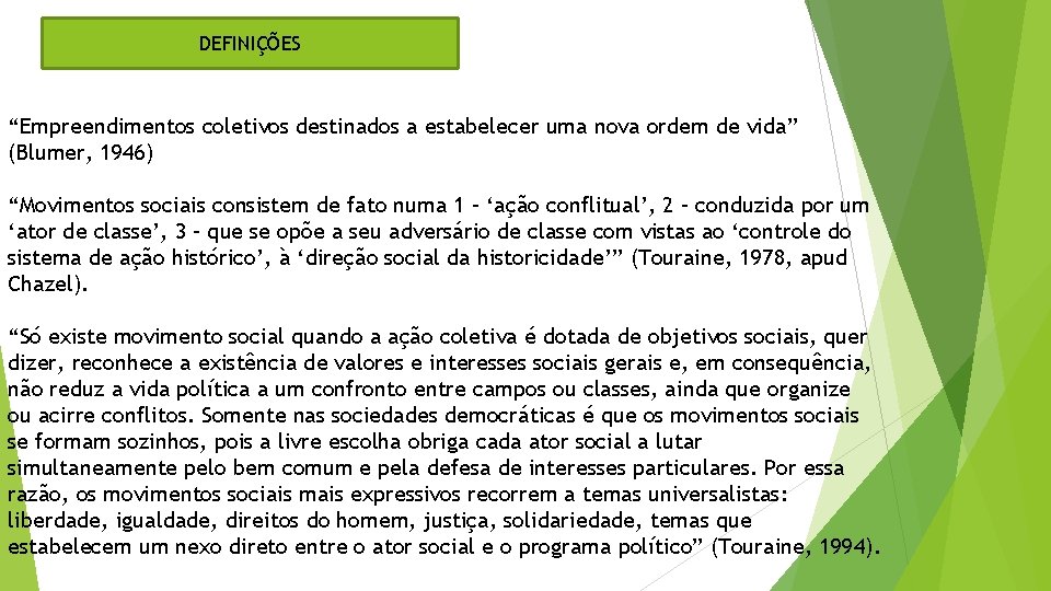 DEFINIÇÕES “Empreendimentos coletivos destinados a estabelecer uma nova ordem de vida” (Blumer, 1946) “Movimentos