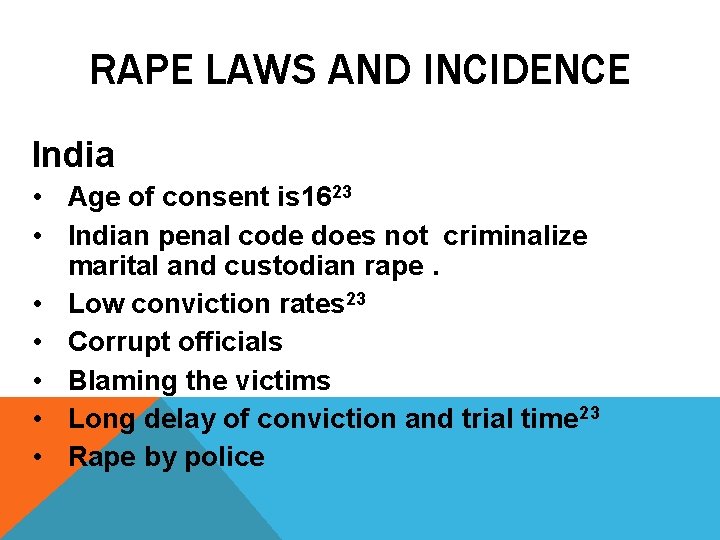 RAPE LAWS AND INCIDENCE India • Age of consent is 1623 • Indian penal