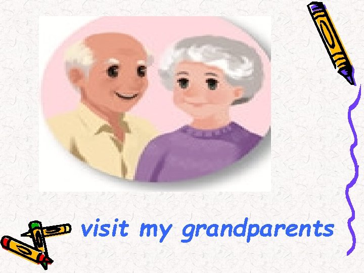 visit my grandparents 