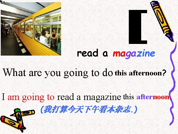 read a magazine What are you going to do this afternoon? I am going