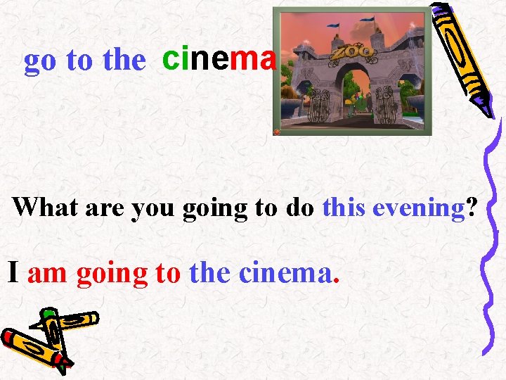 go to the cinema What are you going to do this evening? I am