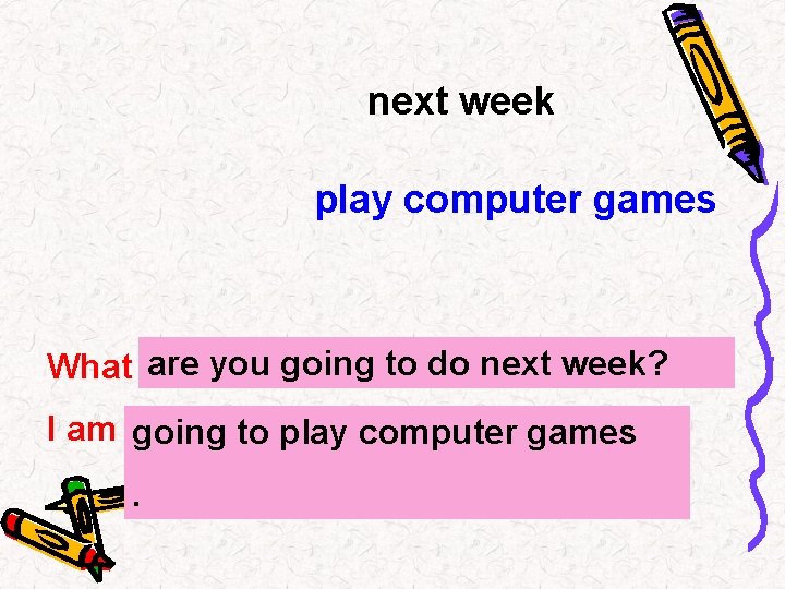 next week play computer games are you going to do next week? What …?