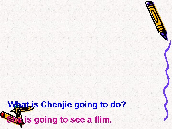 What is Chenjie going to do? She is going to see a flim. 