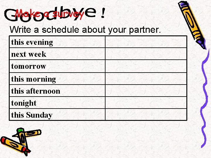 Make a survey Write a schedule about your partner. this evening next week tomorrow