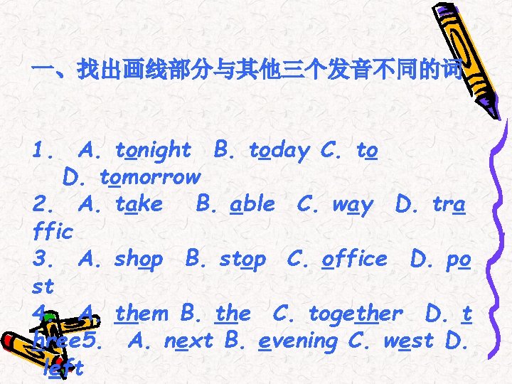一、找出画线部分与其他三个发音不同的词 1. A. tonight B. today C. to D. tomorrow 2. A. take B.