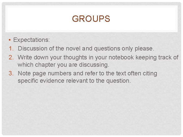 GROUPS • Expectations: 1. Discussion of the novel and questions only please. 2. Write