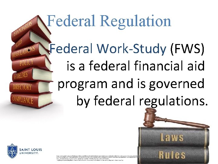 Federal Regulation • Federal Work-Study (FWS) is a federal financial aid program and is