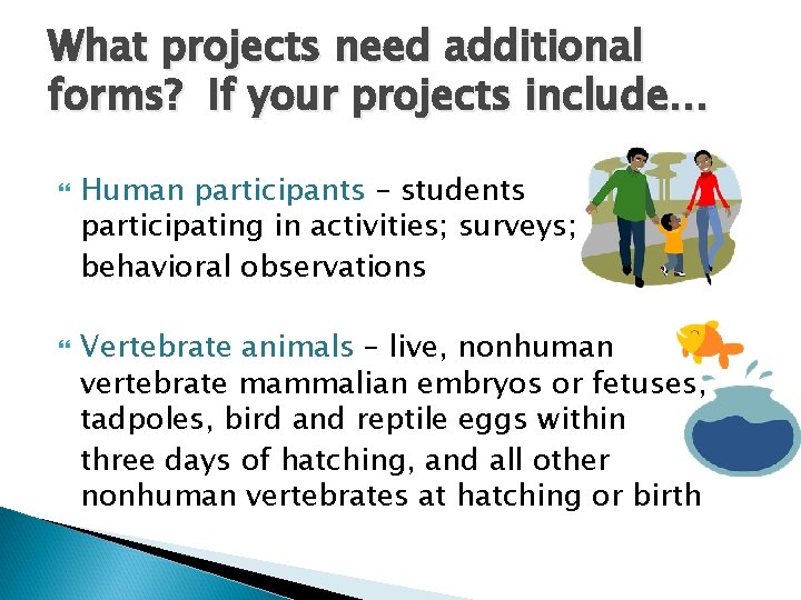 What projects need additional forms? If your projects include… Human participants – students participating