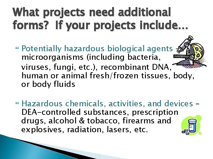 What projects need additional forms? If your projects include… Potentially hazardous biological agents –