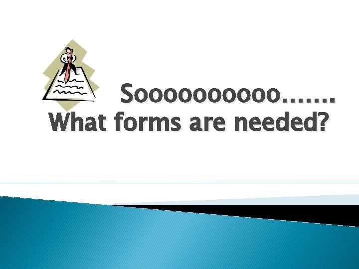 Sooooo……. What forms are needed? 