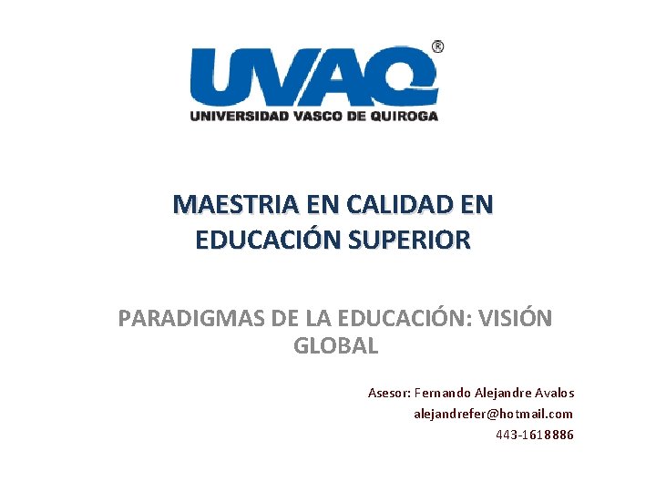 MAESTRIA EN CALIDAD EN EDUCACIÓN SUPERIOR PARADIGMAS DE LA EDUCACIÓN: VISIÓN GLOBAL Asesor: Fernando