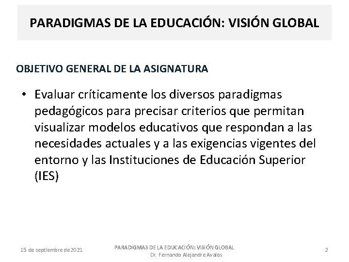 PARADIGMAS DE LA EDUCACIÓN: VISIÓN GLOBAL OBJETIVO GENERAL DE LA ASIGNATURA • Evaluar críticamente