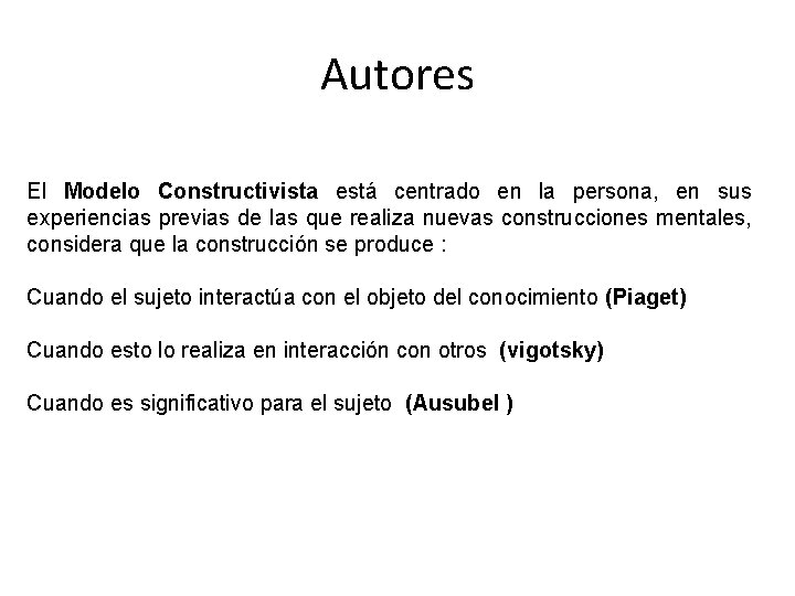 Autores El Modelo Constructivista está centrado en la persona, en sus experiencias previas de