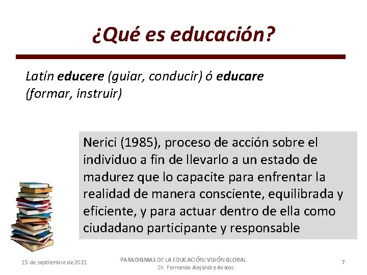 ¿Qué es educación? Latín educere (guiar, conducir) ó educare (formar, instruir) Nerici (1985), proceso