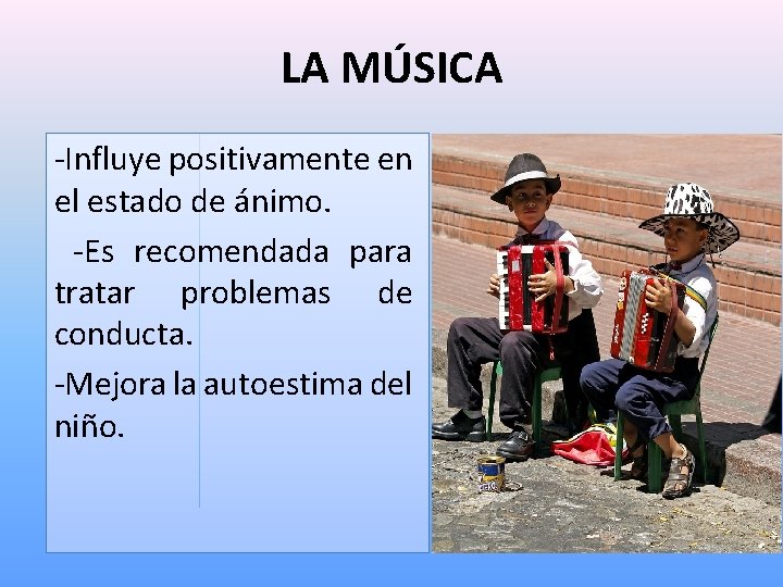 LA MÚSICA -Influye positivamente en el estado de ánimo. -Es recomendada para tratar problemas