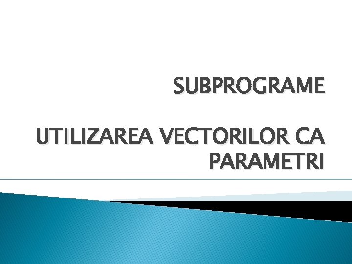 SUBPROGRAME UTILIZAREA VECTORILOR CA PARAMETRI 